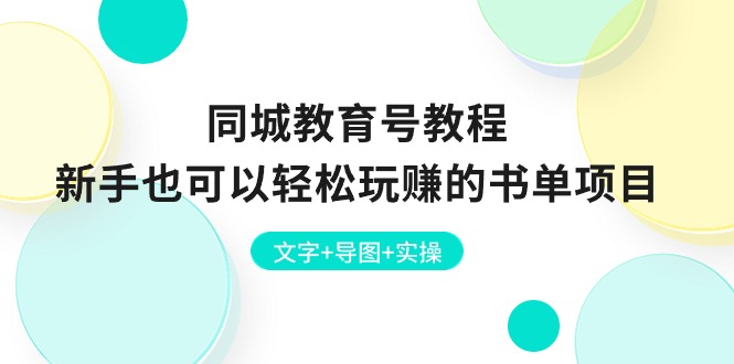 （10958期）同城教育号教程：新手也可以轻松玩赚的书单项目  文字+导图+实操-928网创