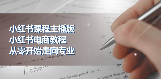 （11021期）小红书课程主播版，小红书电商教程，从零开始走向专业（23节）-928网创