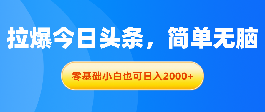（11077期）拉爆今日头条，简单无脑，零基础小白也可日入2000+-928网创