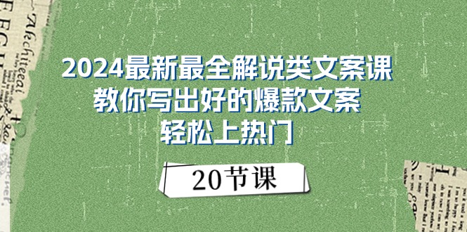 （11044期）2024最新最全解说类文案课：教你写出好的爆款文案，轻松上热门（20节）-928网创