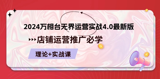 （10892期）2024-万相台 无界 运营实战4.0最新版，店铺 运营推广必修 理论+实操-928网创