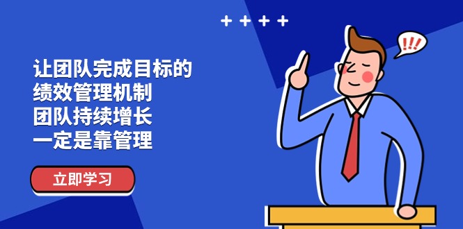 （11325期）让团队-完成目标的 绩效管理机制，团队持续增长，一定是靠管理-928网创