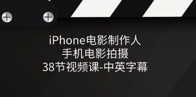 （11321期）iPhone电影制作人-手机电影拍摄-38节视频课-中英字幕-928网创