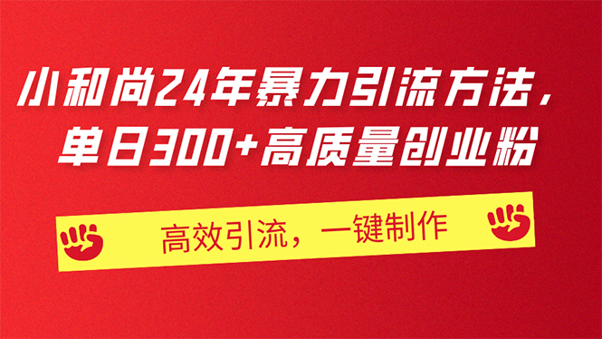 （11247期）AI小和尚24年暴力引流方法，单日300+高质量创业粉，高效引流，一键制作-928网创