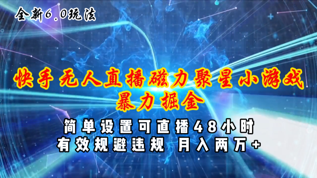 （11225期）全新6.0快手无人直播，磁力聚星小游戏暴力项目，简单设置，直播48小时…-928网创