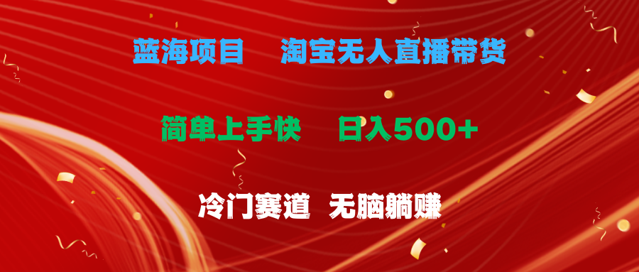 （11297期）蓝海项目  淘宝无人直播冷门赛道  日赚500+无脑躺赚  小白有手就行-928网创