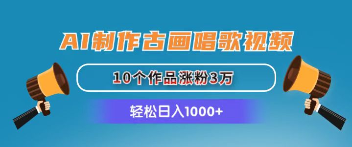 （11172期）AI制作古画唱歌视频，10个作品涨粉3万，日入1000+-928网创