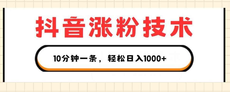 抖音涨粉技术，1个视频涨500粉，10分钟一个，3种变现方式，轻松日入1K+【揭秘】-928网创