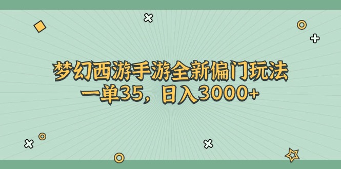 （11338期）梦幻西游手游全新偏门玩法，一单35，日入3000+-928网创