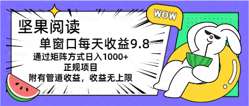 （11377期）坚果阅读单窗口每天收益9.8通过矩阵方式日入1000+正规项目附有管道收益…-928网创