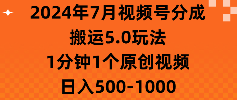 （11395期）2024年7月视频号分成搬运5.0玩法，1分钟1个原创视频，日入500-1000-928网创