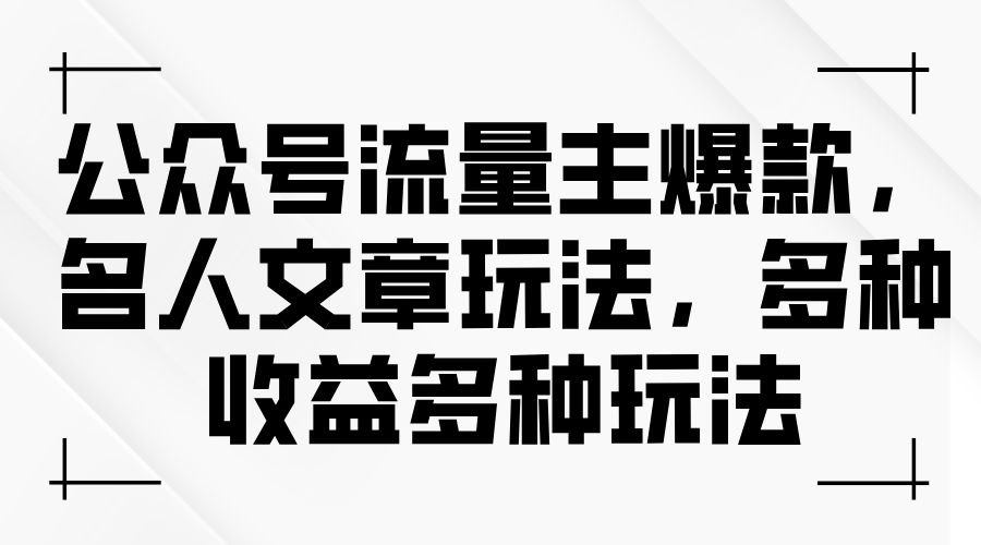 （11404期）公众号流量主爆款，名人文章玩法，多种收益多种玩法-928网创