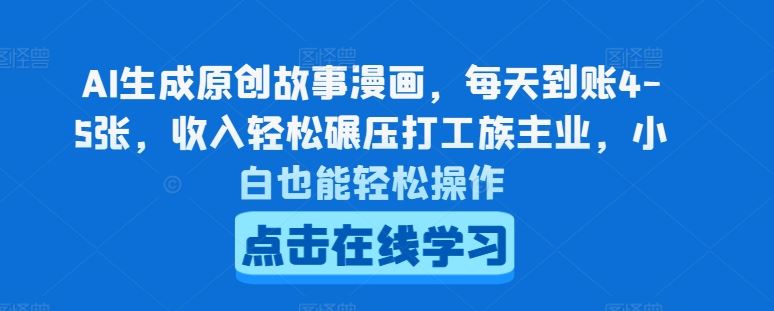 AI生成原创故事漫画，每天到账4-5张，收入轻松碾压打工族主业，小白也能轻松操作【揭秘】-928网创