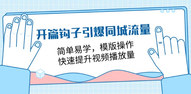 开篇钩子引爆同城流量，简单易学，模版操作，快速提升视频播放量（18节课）-928网创