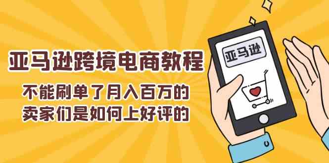 不能s单了月入百万的卖家们是如何上好评的，亚马逊跨境电商教程-928网创