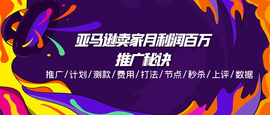 （11454期）亚马逊卖家月利润百万的推广秘诀，推广/计划/测款/费用/打法/节点/秒杀…-928网创