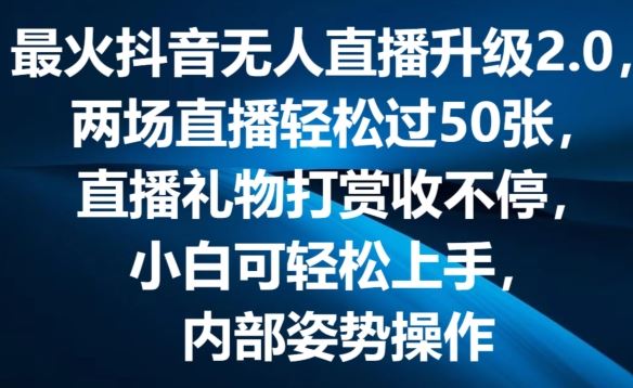 最火抖音无人直播升级2.0，弹幕游戏互动，两场直播轻松过50张，直播礼物打赏收不停【揭秘】-928网创