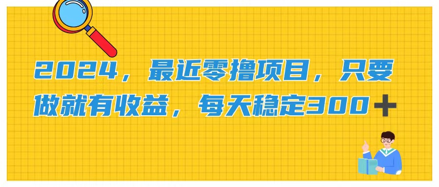 （11510期）2024，最近零撸项目，只要做就有收益，每天动动手指稳定收益300+-928网创
