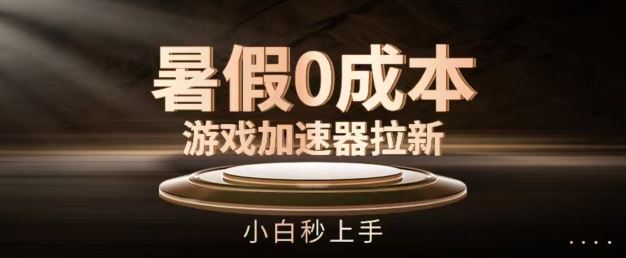 暑假0成本游戏加速器拉新，小白秒上手，无需投资【揭秘】-928网创
