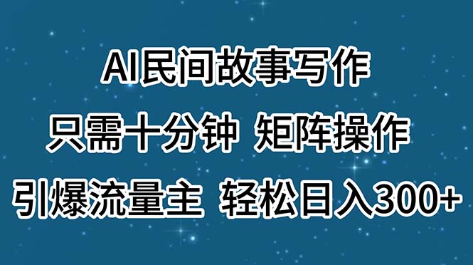 （11559期）AI民间故事写作，只需十分钟，矩阵操作，引爆流量主，轻松日入300+-928网创