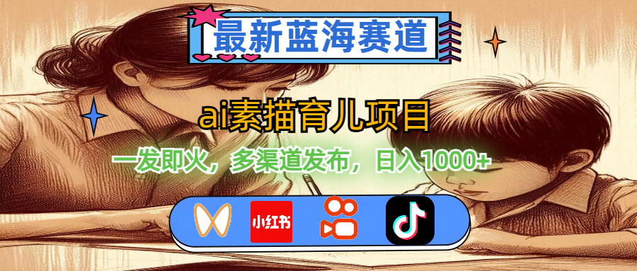 （11618期）最新蓝海赛道，ai素描育儿项目，一发即火，多渠道发布，日入1000+-928网创