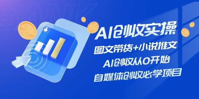 AI创收实操—图文带货+小说推文，AI创收从0开始，自媒体创收必学项目-928网创