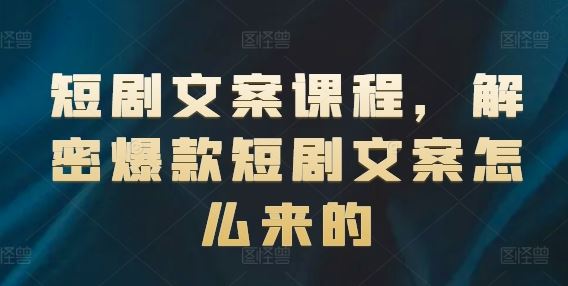 短剧文案课程，解密爆款短剧文案怎么来的-928网创