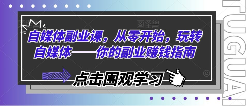 自媒体副业课，从零开始，玩转自媒体——你的副业赚钱指南-928网创