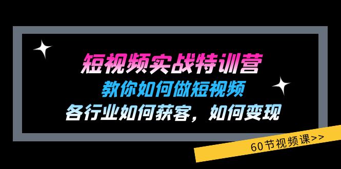 短视频实战特训营：教你如何做短视频，各行业如何获客，如何变现 (60节)-928网创
