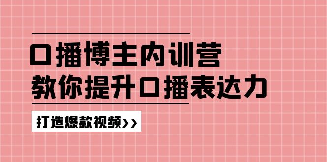 高级口播博主内训营：百万粉丝博主教你提升口播表达力，打造爆款视频-928网创