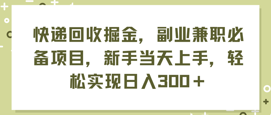 （11747期）快递回收掘金，副业兼职必备项目，新手当天上手，轻松实现日入300＋-928网创