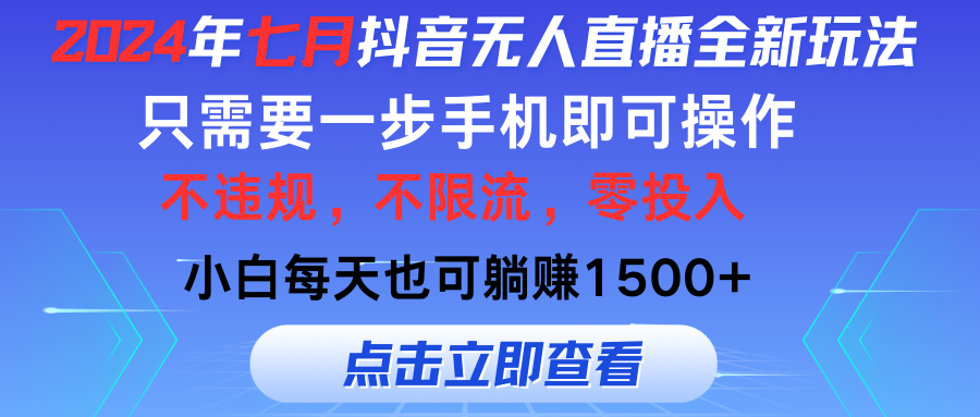 （11756期）2024年七月抖音无人直播全新玩法，只需一部手机即可操作，小白每天也可…-928网创