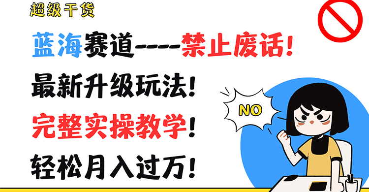 超级干货！蓝海赛道-禁止废话！最新升级玩法！完整实操教学！轻松月入过万！-928网创