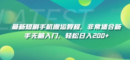 最新短剧手机搬运教程，非常适合新手无脑入门，轻松日入200+-928网创