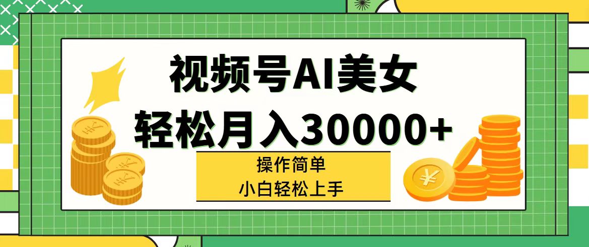 （11812期）视频号AI美女，轻松月入30000+,操作简单小白也能轻松上手-928网创