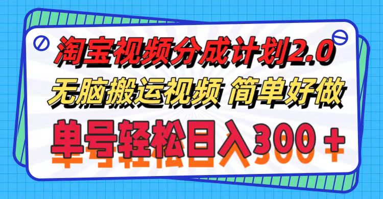 （11811期）淘宝视频分成计划2.0，无脑搬运视频，单号轻松日入300＋，可批量操作。-928网创