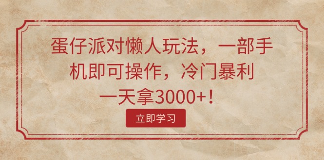 （11867期）蛋仔派对懒人玩法，一部手机即可操作，冷门暴利，一天拿3000+！-928网创