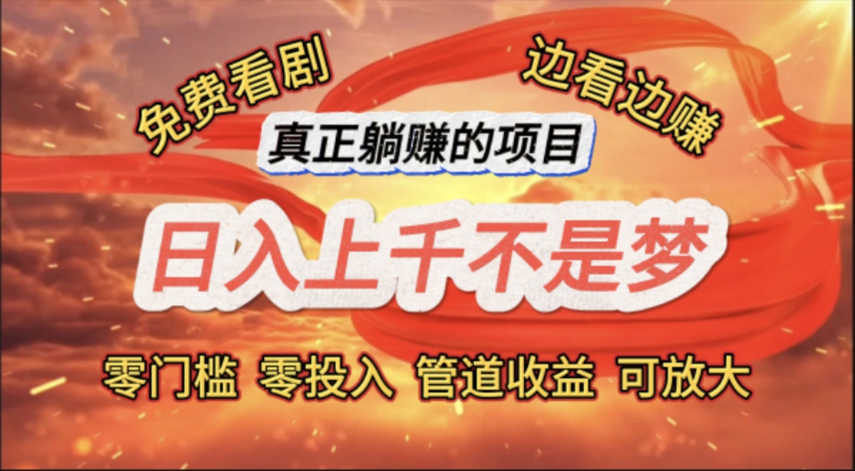 （11866期）免费看剧，边看边赚，日入上千不是梦，一个真正的躺赚项目-928网创