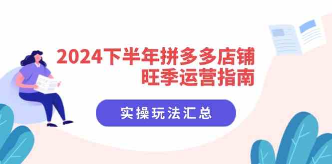 2024下半年拼多多店铺旺季运营指南：实操玩法汇总（8节课）-928网创