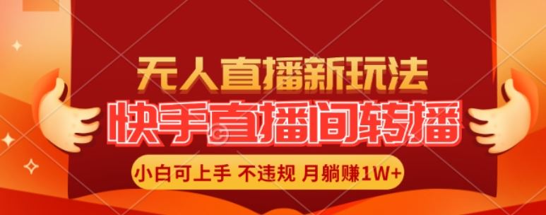 快手直播间全自动转播玩法，全人工无需干预，小白月入1W+轻松实现【揭秘】-928网创