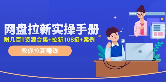最新网盘拉新教程，网盘拉新108招，拉新赚钱实操手册（附案例）-928网创