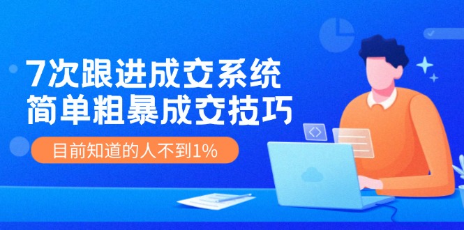 （11964期）7次 跟进 成交系统：简单粗暴成交技巧，目前知道的人不到1%-928网创