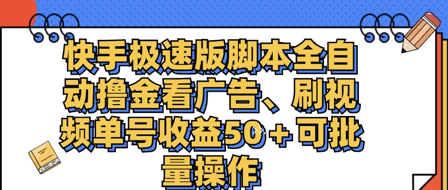 （11968期）快手极速版脚本全自动撸金看广告、刷视频单号收益50＋可批量操作-928网创