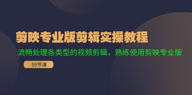 （11969期）剪映专业版剪辑实操教程：流畅处理各类型的视频剪辑，熟练使用剪映专业版-928网创