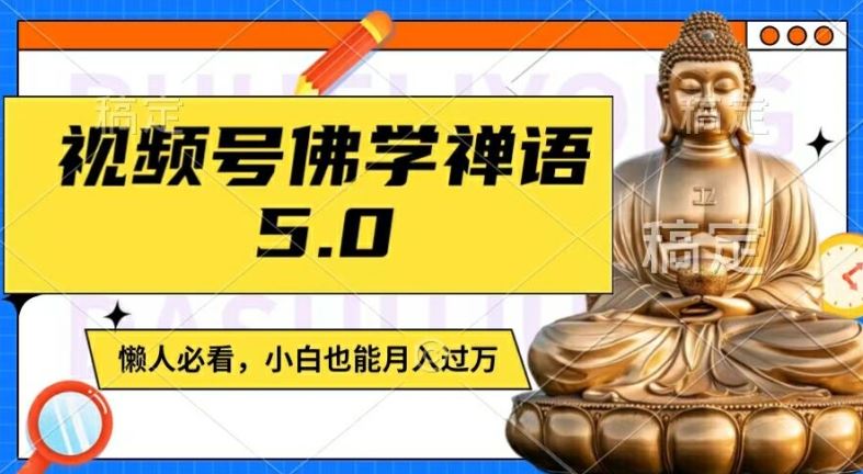视频号佛学禅语5.0，纯原创视频，每天1-2小时，保底月入过W，适合宝妈、上班族、大学生【揭秘】-928网创