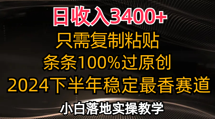 （12010期）日收入3400+，只需复制粘贴，条条过原创，2024下半年最香赛道，小白也…-928网创