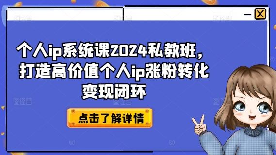 个人ip系统课2024私教班，打造高价值个人ip涨粉转化变现闭环-928网创