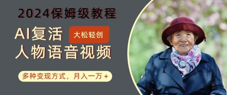 AI复活人物讲话视频：2024保姆级教程，多种变现方式，月入一万+【揭秘】-928网创