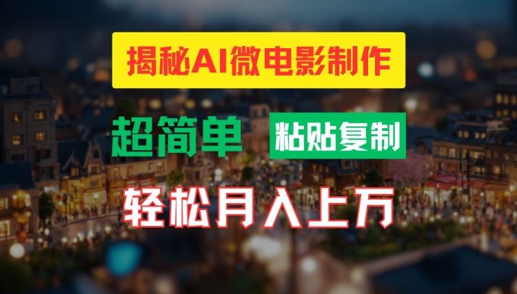 AI微电影制作教程：轻松打造高清小人国画面，月入过万【揭秘】-928网创