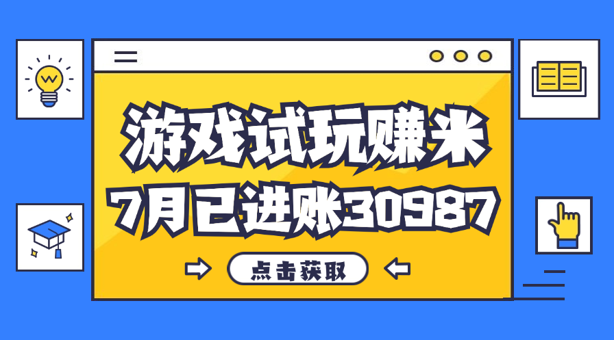 （12050期）热门副业，游戏试玩赚米，7月单人进账30987，简单稳定！-928网创
